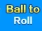 Žaidimas Ball To Roll internete